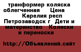 транформер коляска облегченная   › Цена ­ 2 500 - Карелия респ., Петрозаводск г. Дети и материнство » Коляски и переноски   